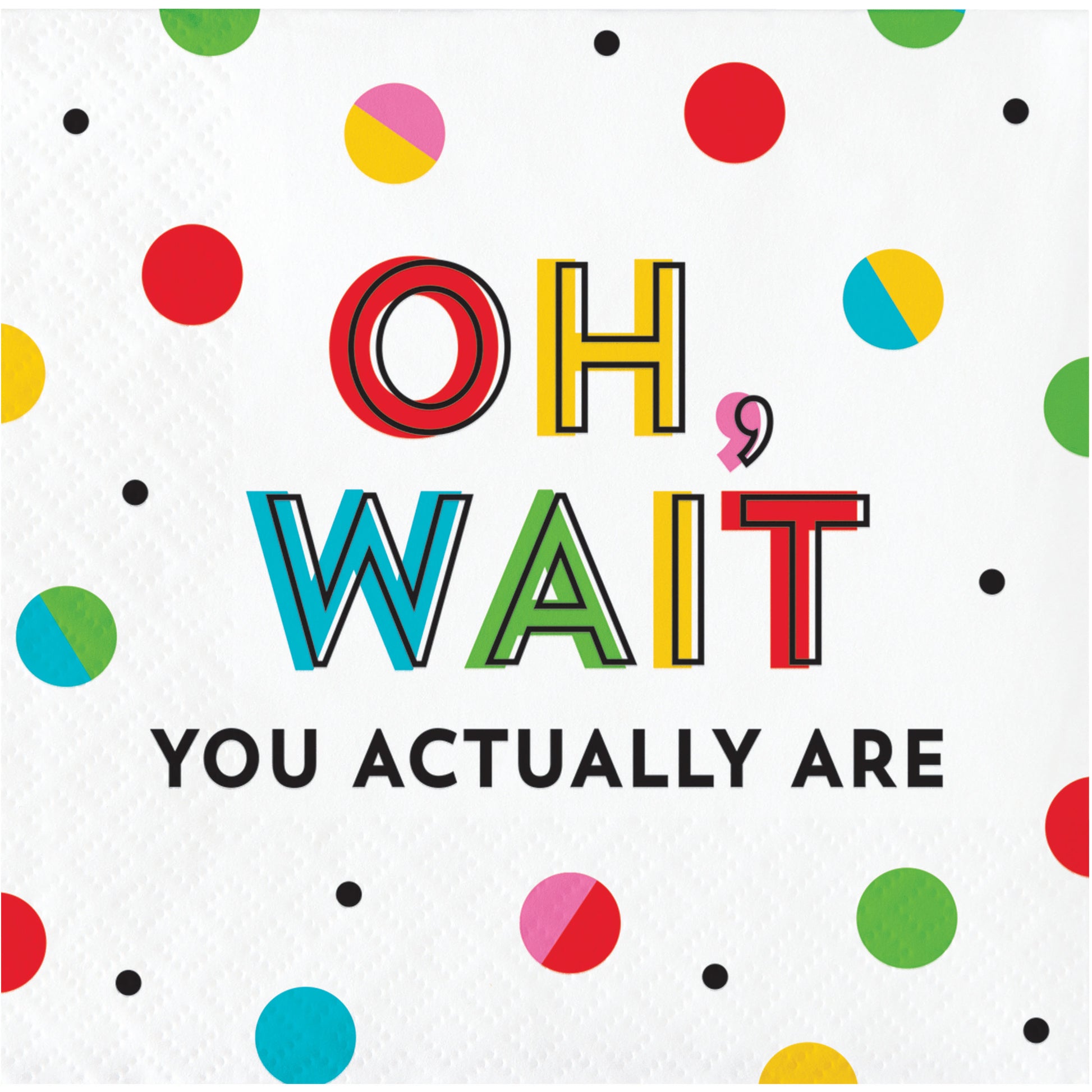 Napkin with colorful polka dot pattern and text 'OH WAIT YOU ACTUALLY ARE' on a white background