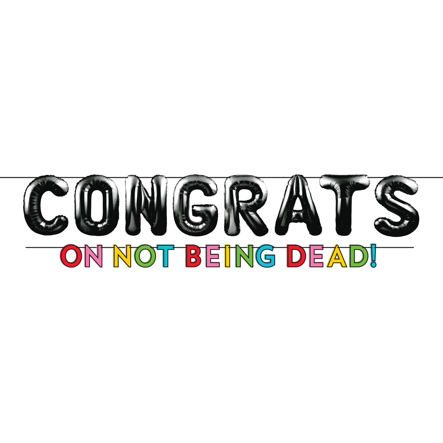 Birthday banner with 'CONGRATS ON NOT BEING DEAD!' on a white background
